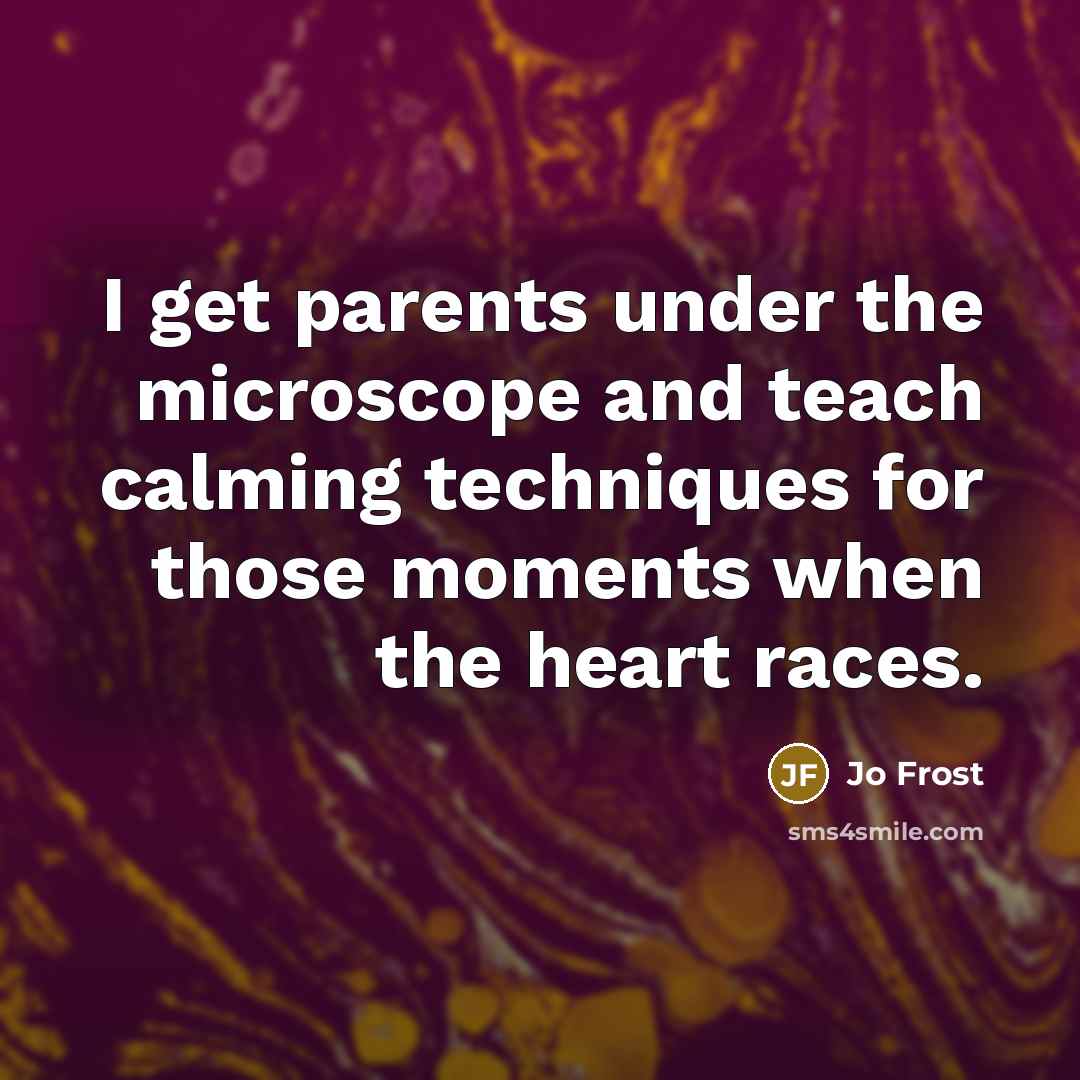 “I get parents under the microscope and teach calming techniques…” quote by Jo Frost