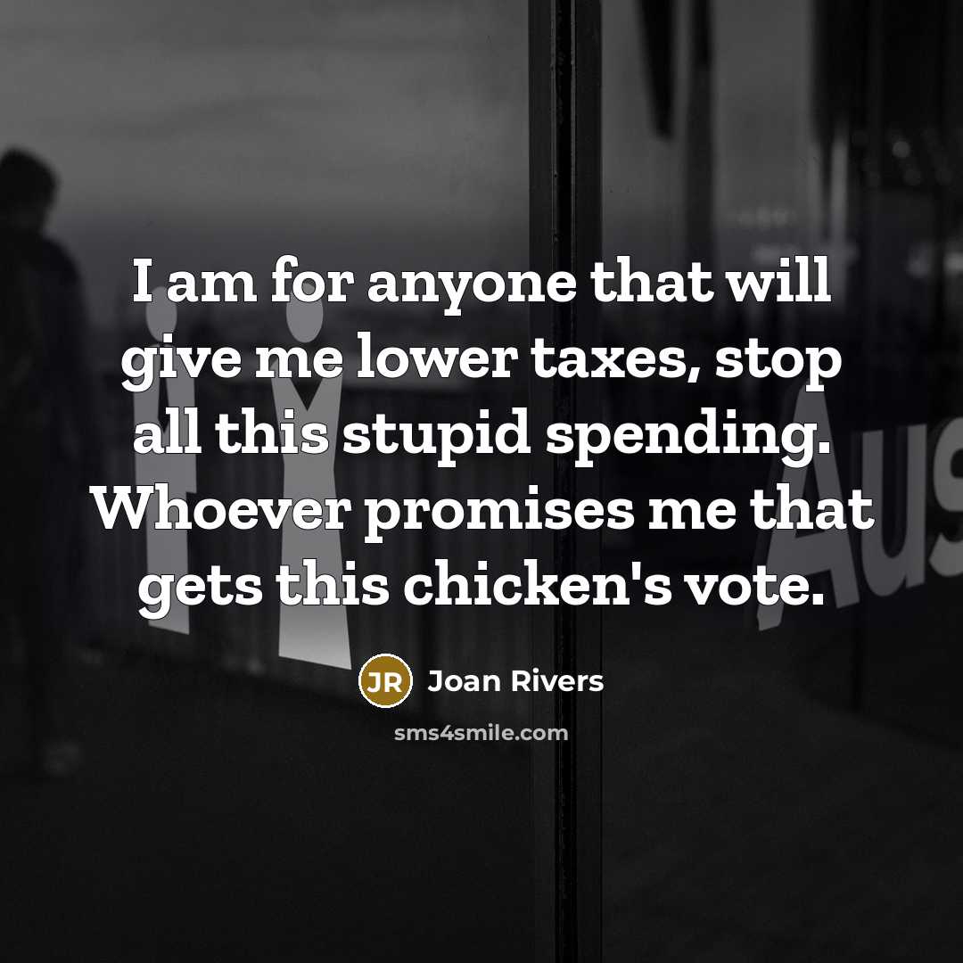 “I am for anyone that will give me lower taxes,…” quote by Joan Rivers