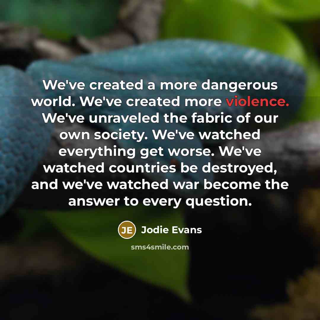 “We've created a more dangerous world. We've created more violence.…” quote by Jodie Evans