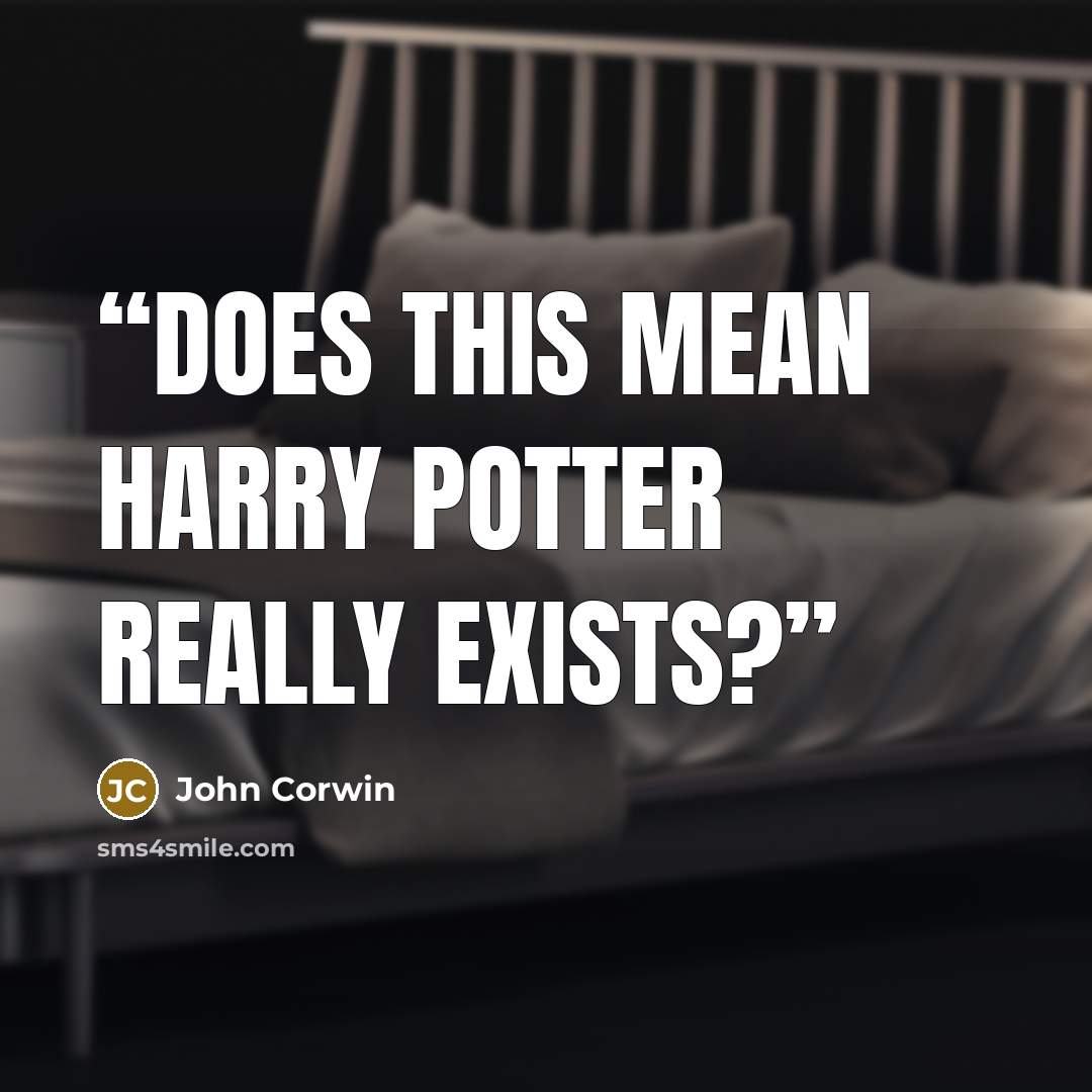 “Does this mean Harry Potter really exists?” quote by John Corwin