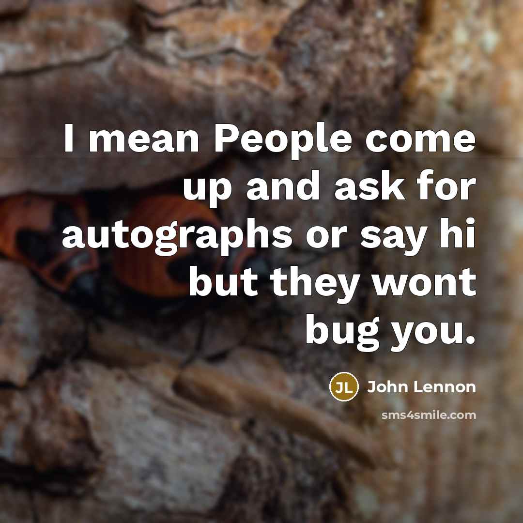 “I mean People come up and ask for autographs or…” quote by John Lennon
