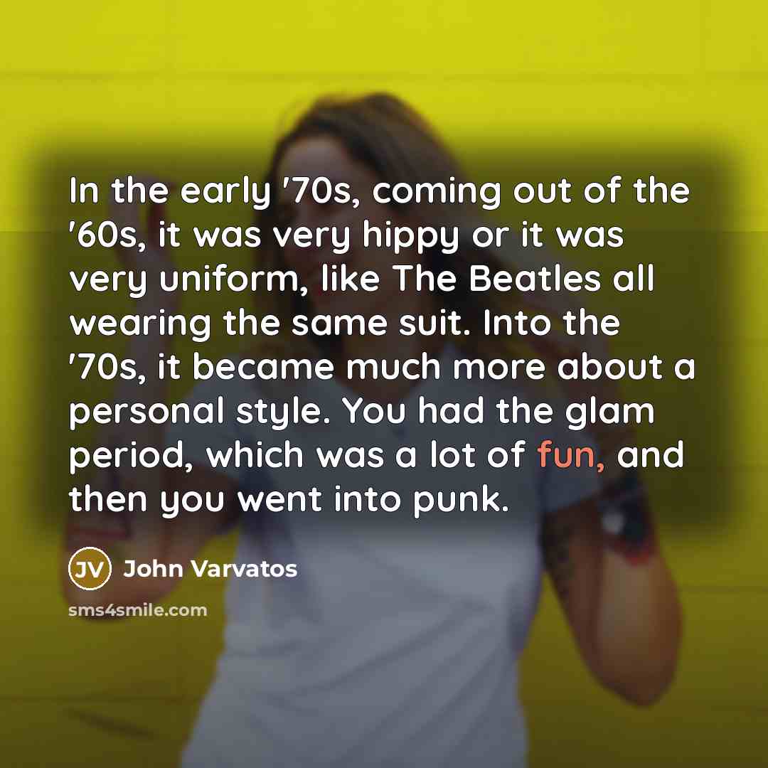 “In the early '70s, coming out of the '60s, it…” quote by John Varvatos