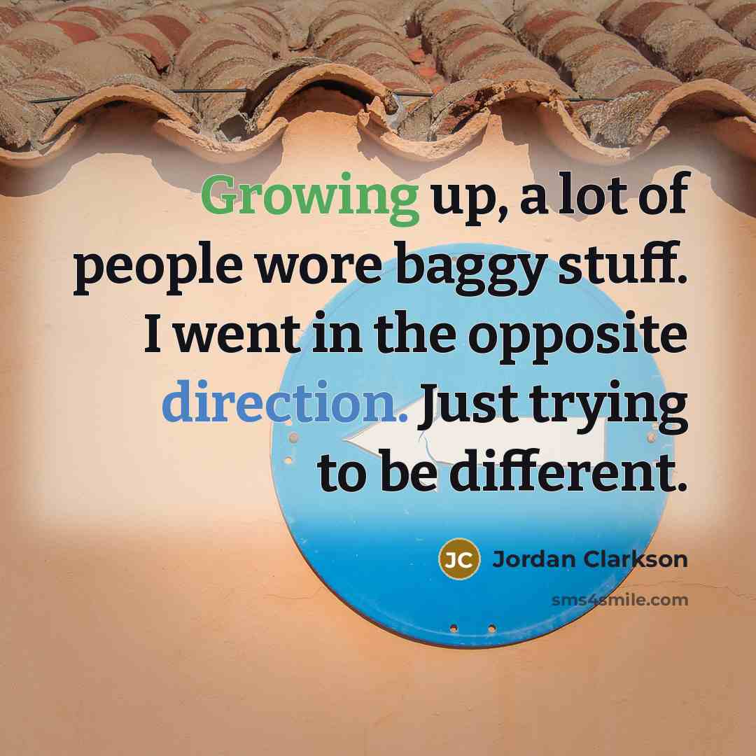 “Growing up, a lot of people wore baggy stuff. I went in the opposite direction. Just trying to be different.” quote by Jordan Clarkson