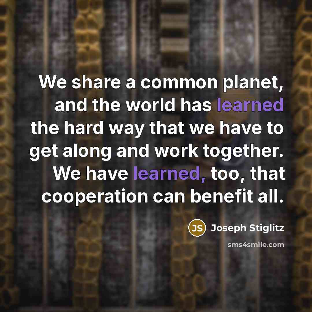 “We share a common planet, and the world has learned…” quote by Joseph Stiglitz