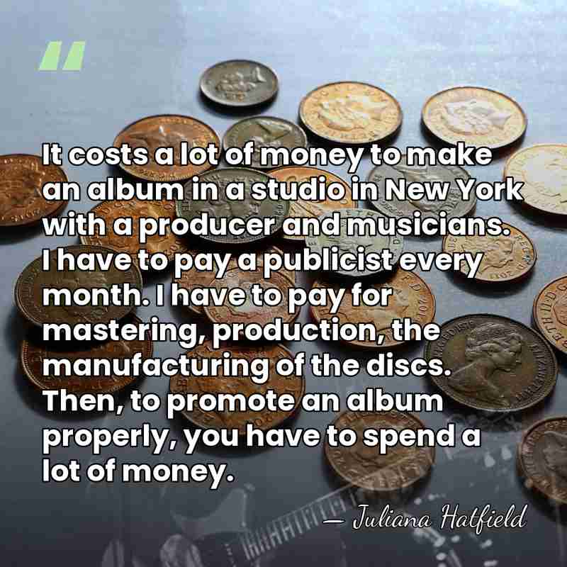 It costs a lot of money to make an album in a&hellip; - Juliana Hatfield