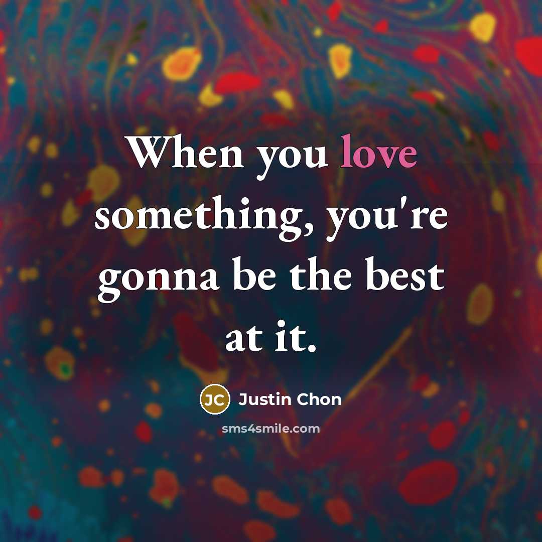 “When you love something, you're gonna be the best at…” quote by Justin Chon