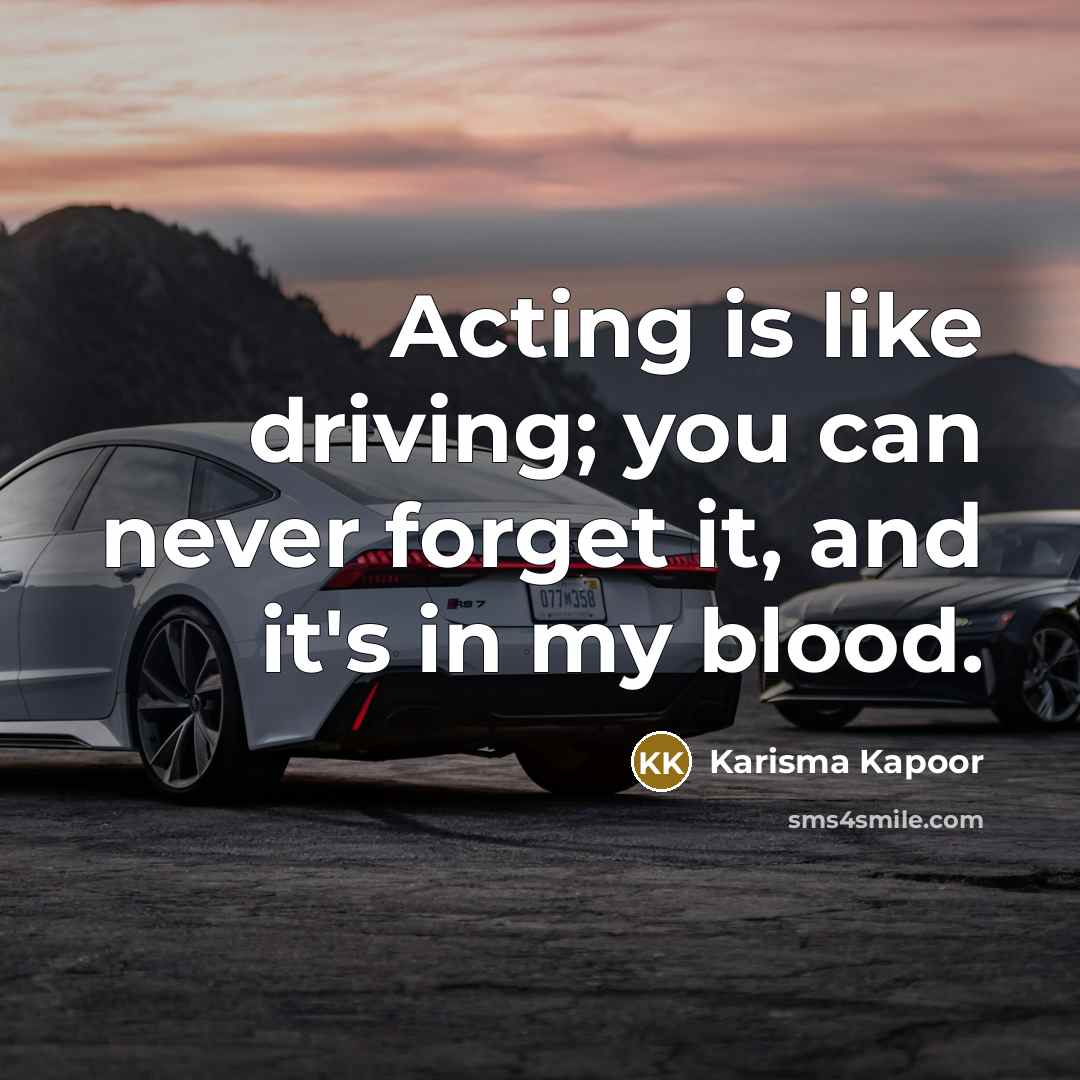 “Acting is like driving; you can never forget it, and…” quote by Karisma Kapoor