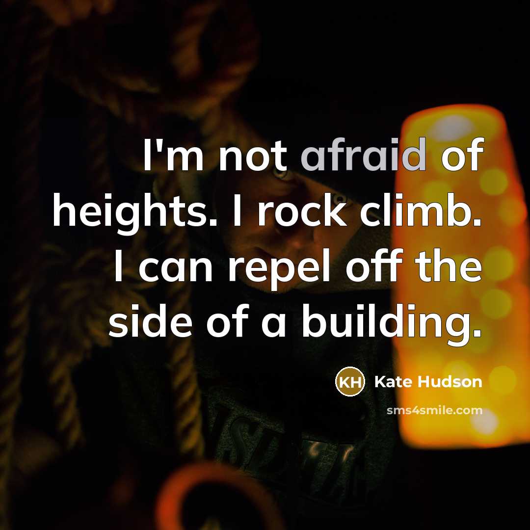 “I'm not afraid of heights. I rock climb. I can…” quote by Kate Hudson