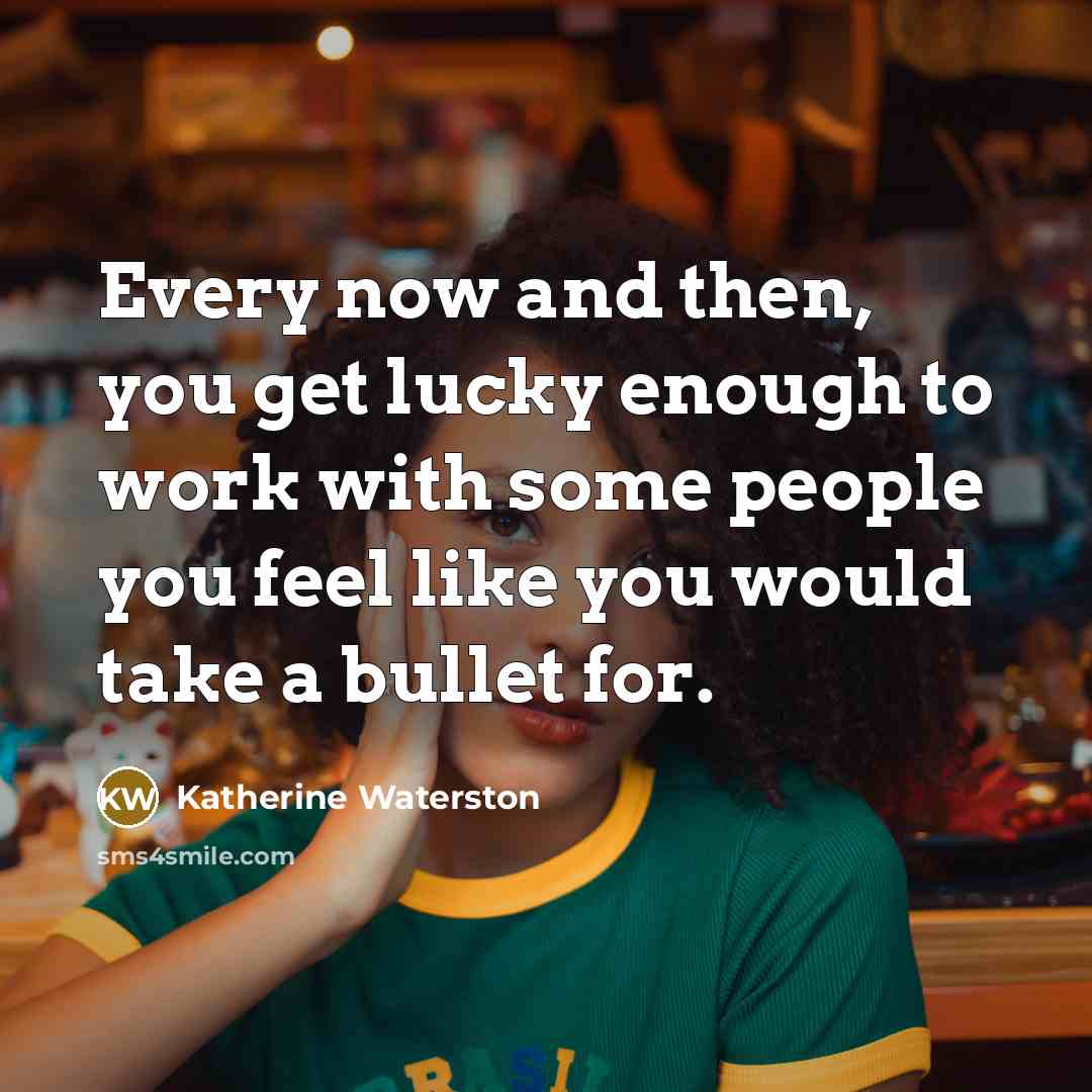 “Every now and then, you get lucky enough to work…” quote by Katherine Waterston