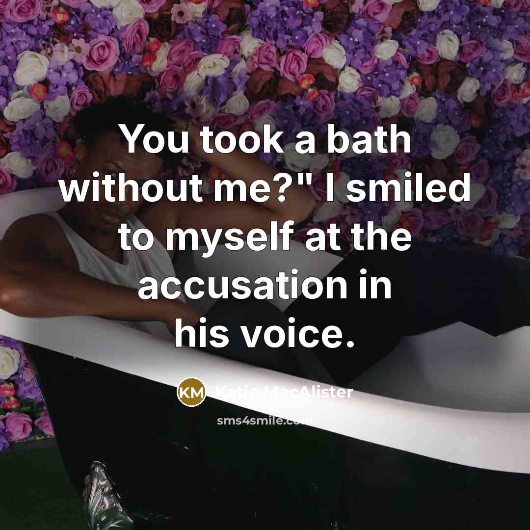 “You took a bath without me?" I smiled to myself…” quote by Katie MacAlister
