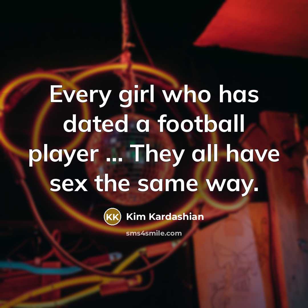 “Every girl who has dated a football player ... They…” quote by Kim Kardashian