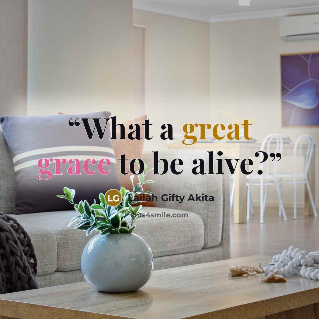 “What a great grace to be alive?” quote by Lailah Gifty Akita