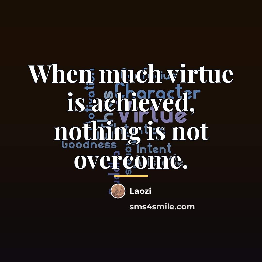 “When much virtue is achieved, nothing is not overcome.…” quote by Laozi