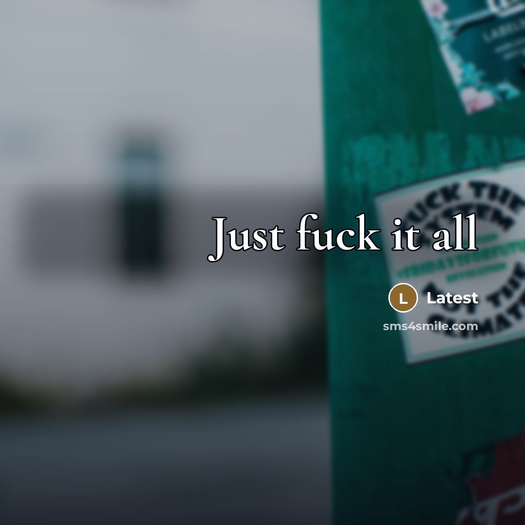 “Just fuck it all…” quote by Latest
