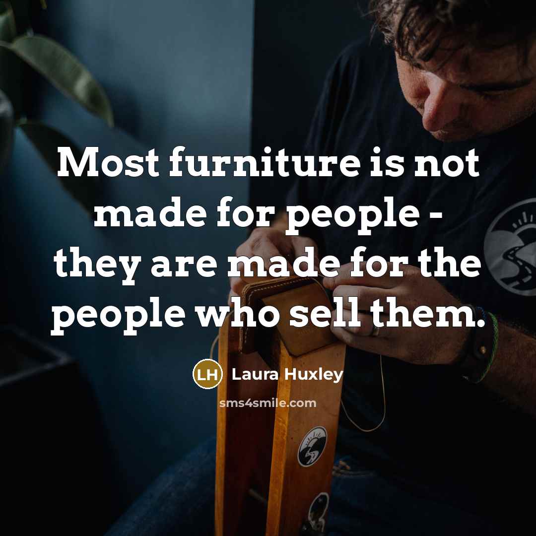 “Most furniture is not made for people - they are…” quote by Laura Huxley
