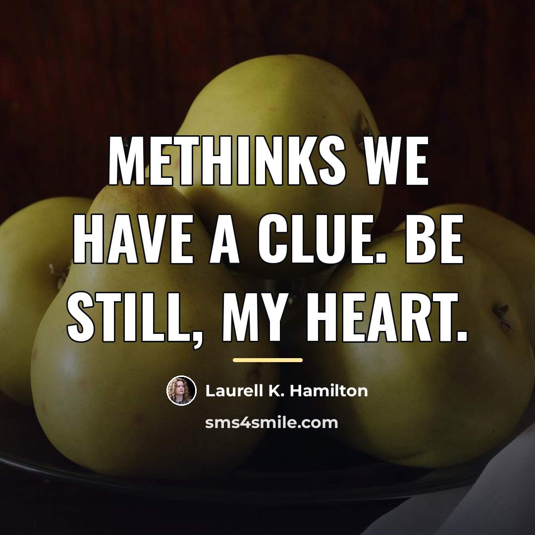 “Methinks we have a clue. Be still, my heart.…” quote by Laurell K. Hamilton
