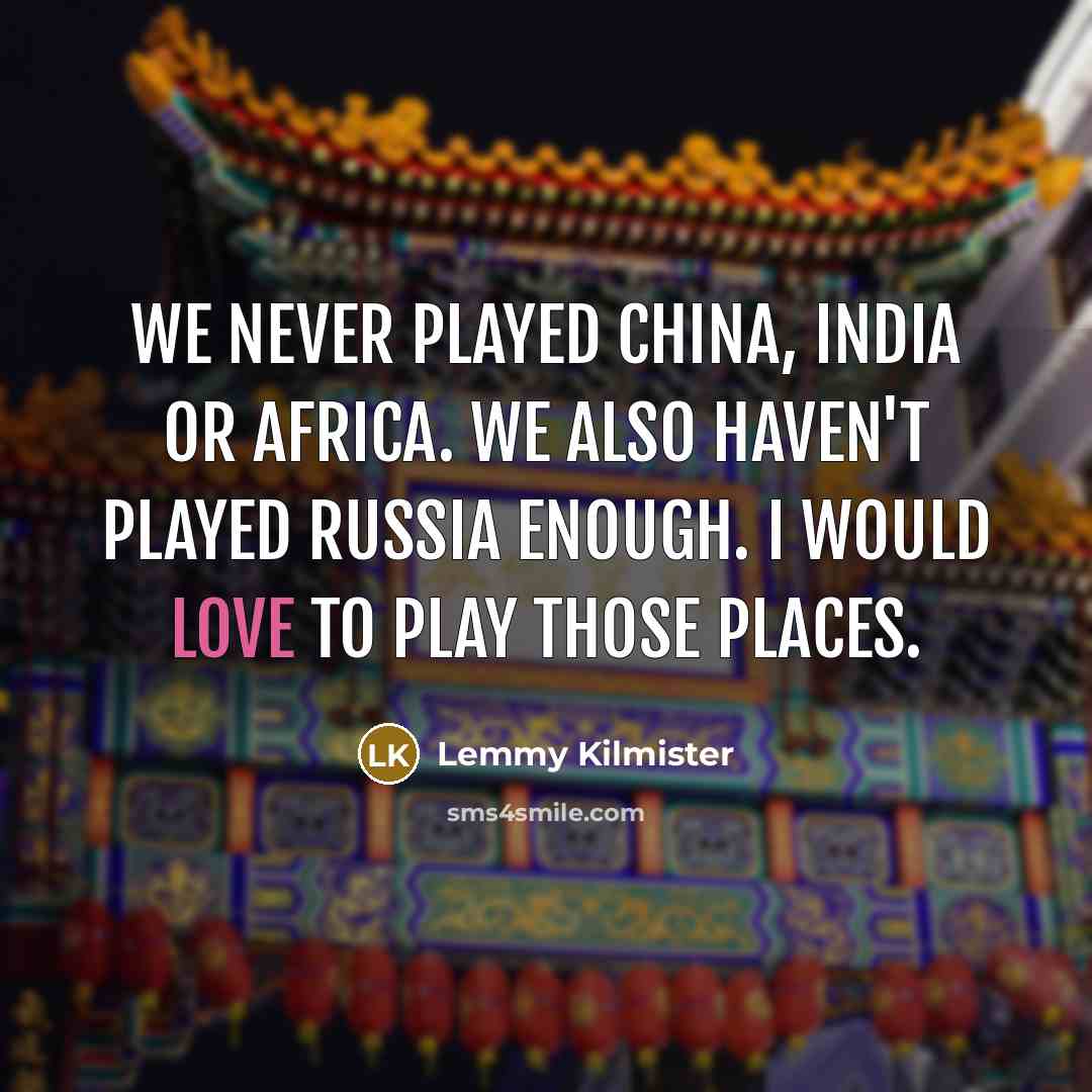 “We never played China, India or Africa. We also haven't…” quote by Lemmy Kilmister