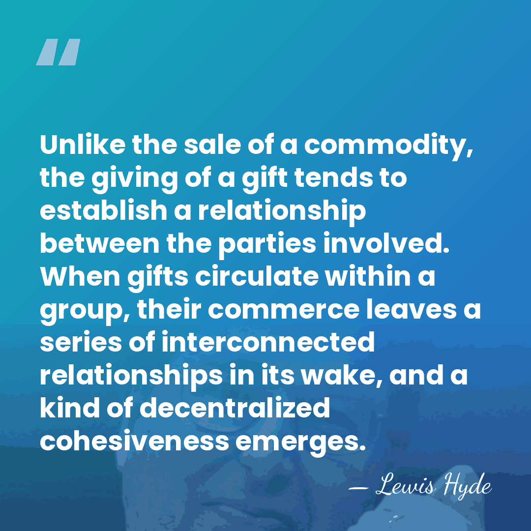 Unlike the sale of a commodity, the giving of a gift tends&hellip; - Lewis Hyde