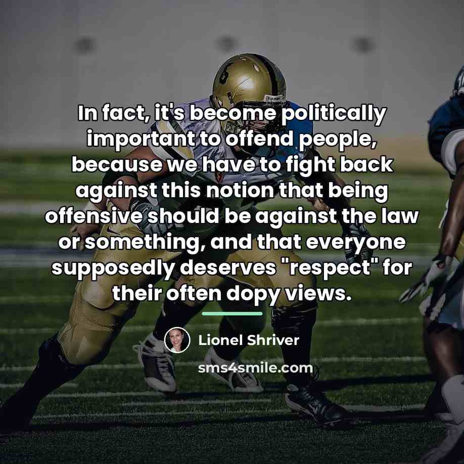 “In fact, it's become politically important to offend people, because…” quote by Lionel Shriver