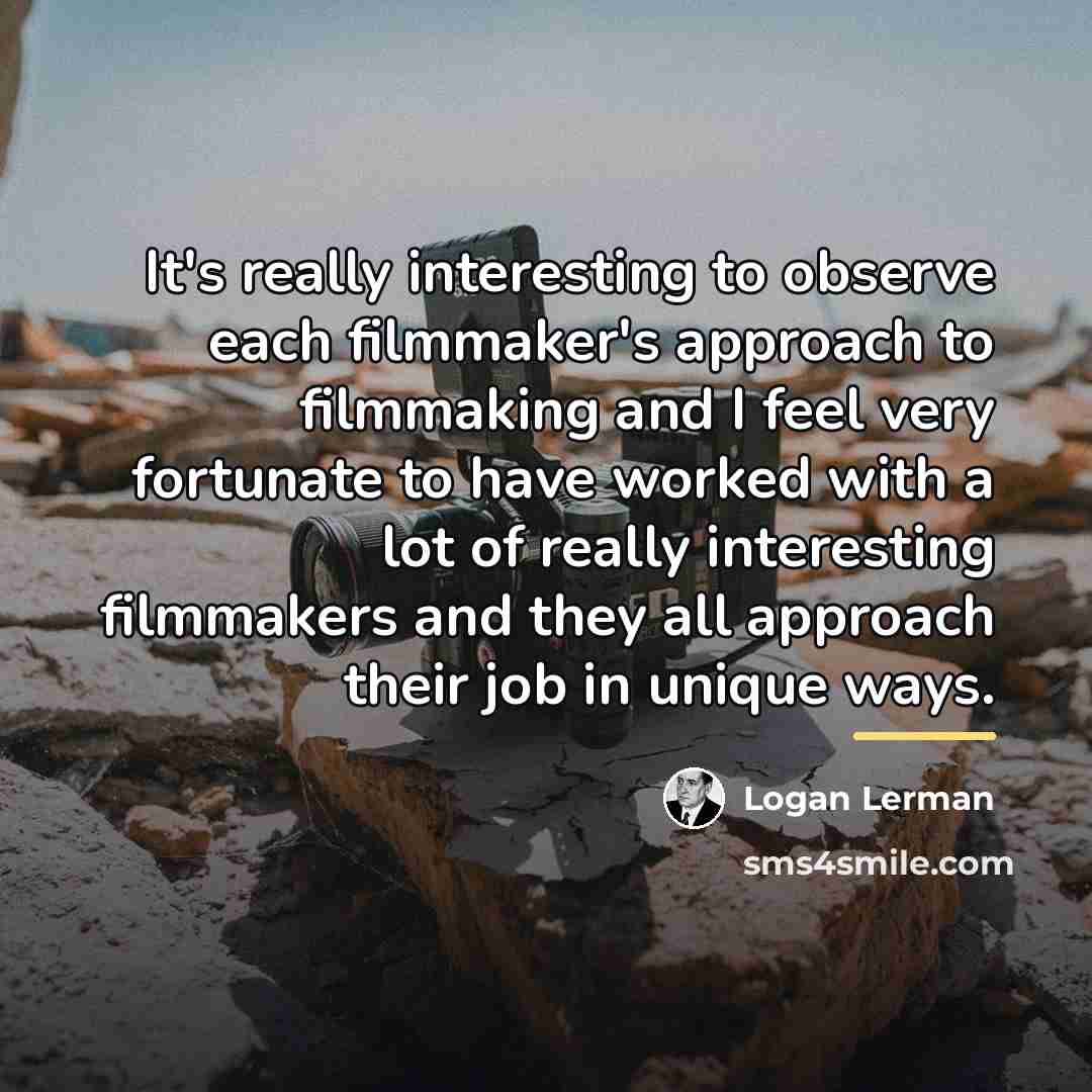 “It's really interesting to observe each filmmaker's approach to filmmaking…” quote by Logan Lerman