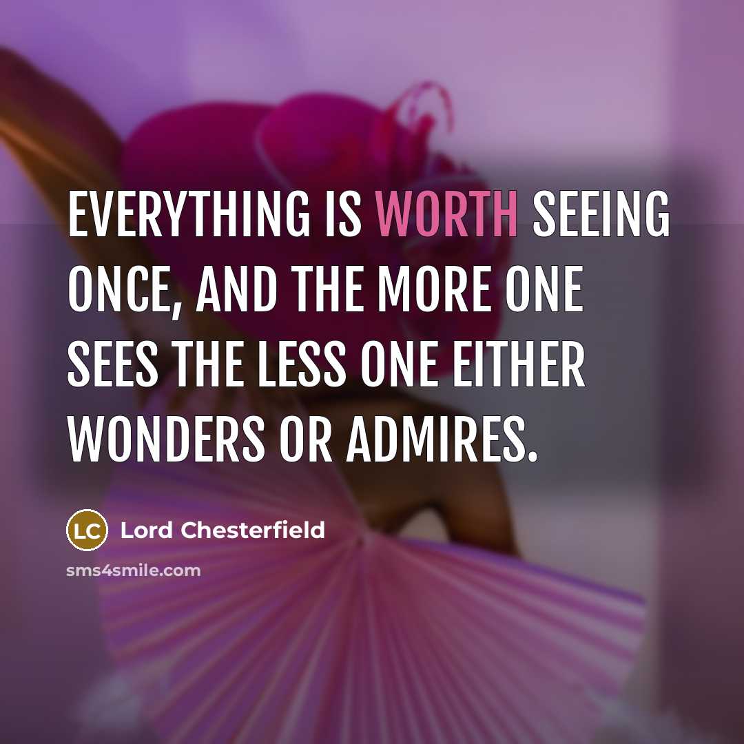 “Everything is worth seeing once, and the more one sees…” quote by Lord Chesterfield