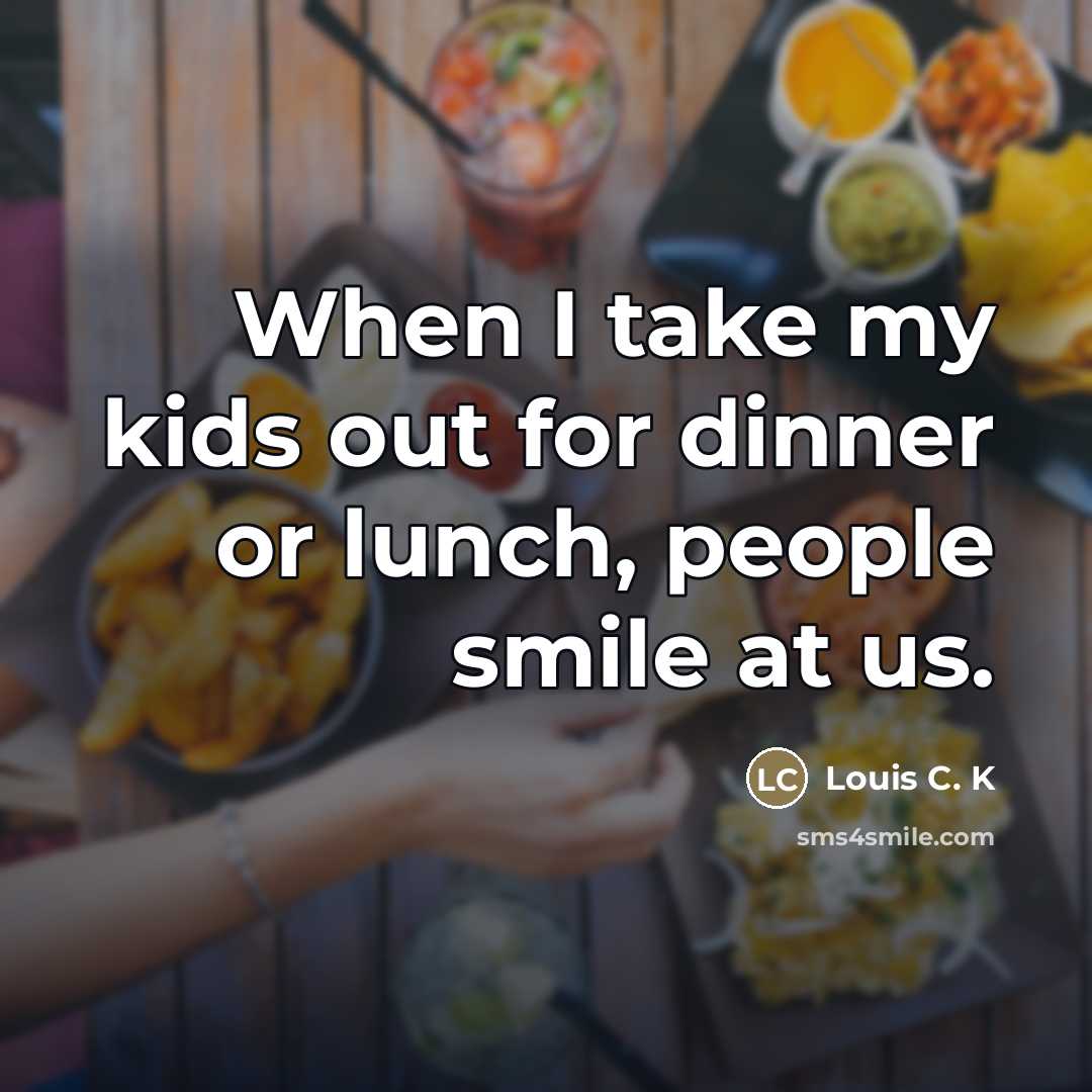 “When I take my kids out for dinner or lunch,…” quote by Louis C. K