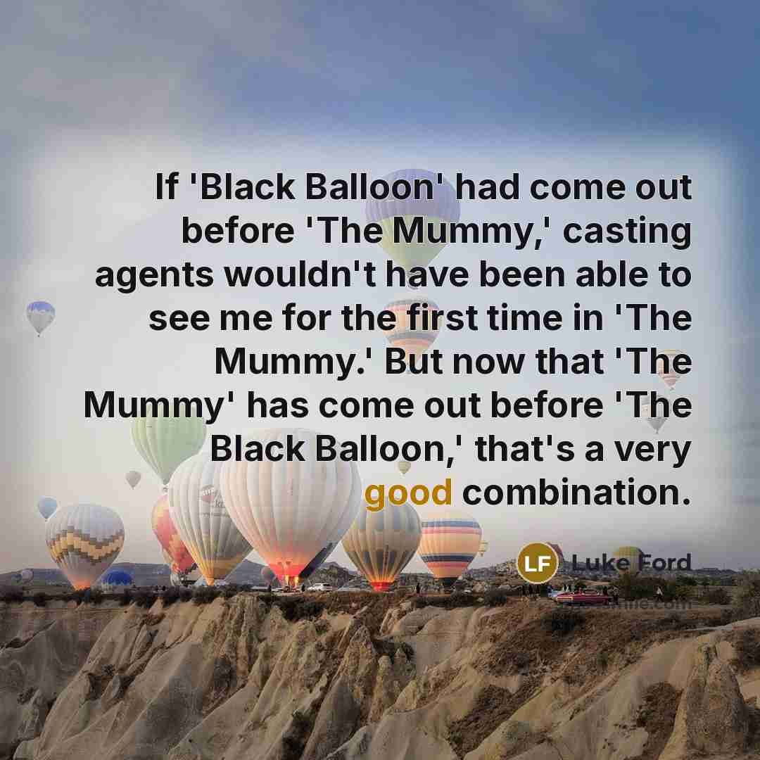 “If 'Black Balloon' had come out before 'The Mummy,' casting…” quote by Luke Ford