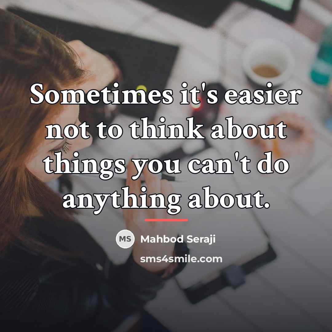 “Sometimes it's easier not to think about things you can't…” quote by Mahbod Seraji