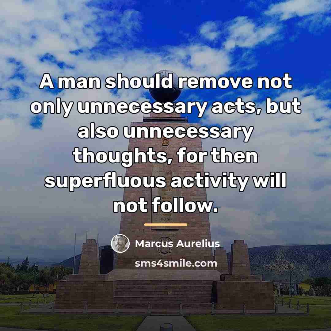 “A man should remove not only unnecessary acts, but also…” quote by Marcus Aurelius