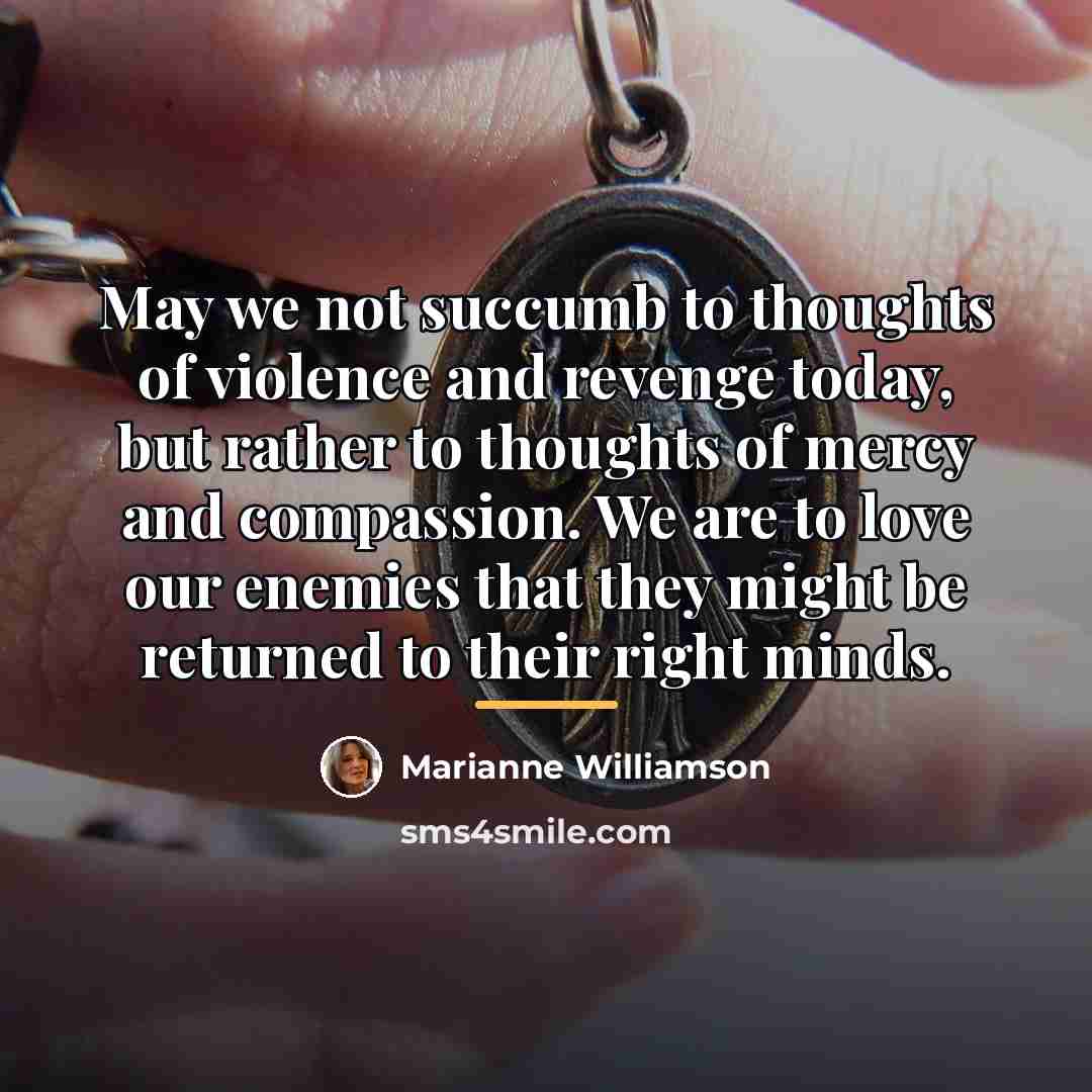 “May we not succumb to thoughts of violence and revenge…” quote by Marianne Williamson
