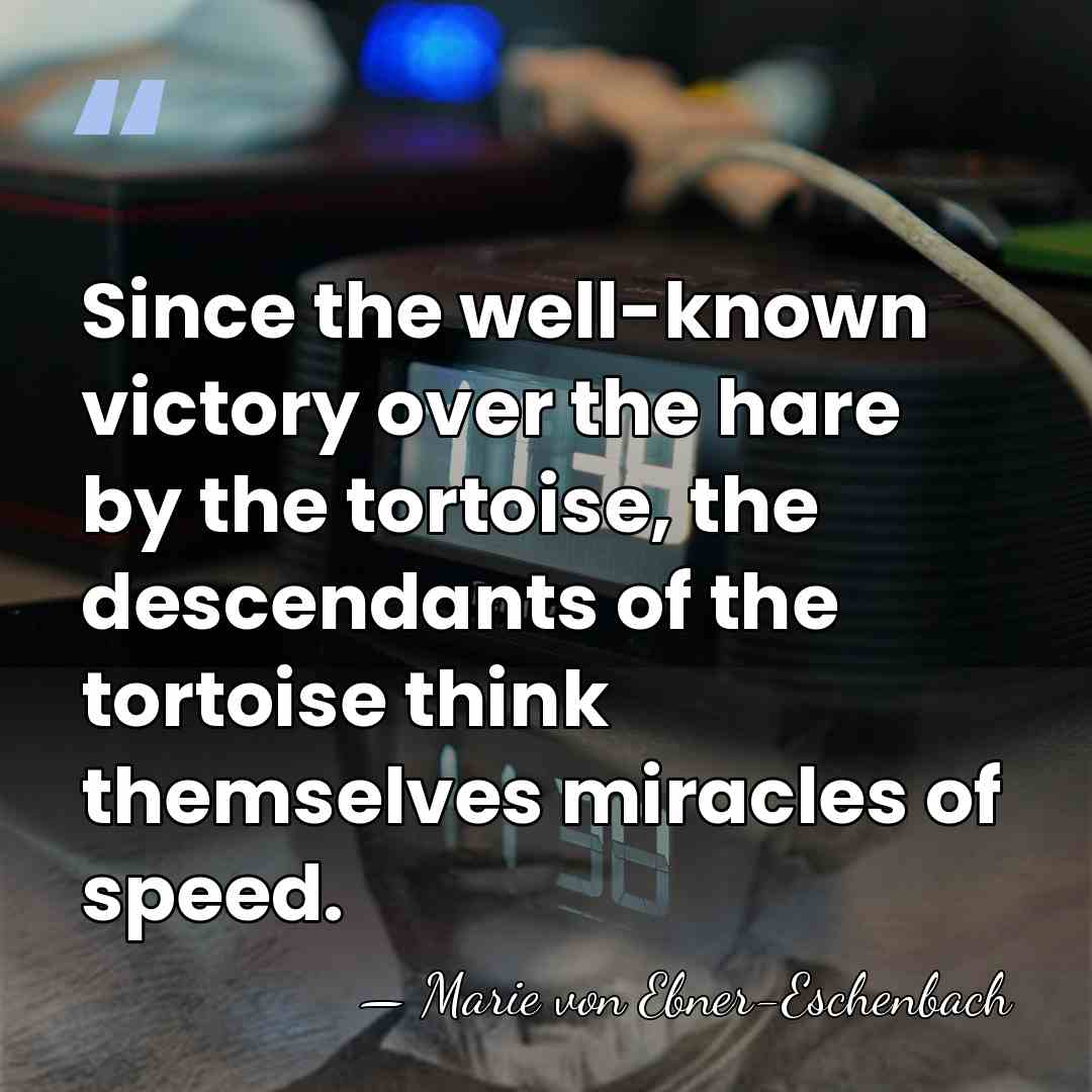 Since the well-known victory over the hare by the tortoise, the descendants&hellip; - Marie von Ebner-Eschenbach