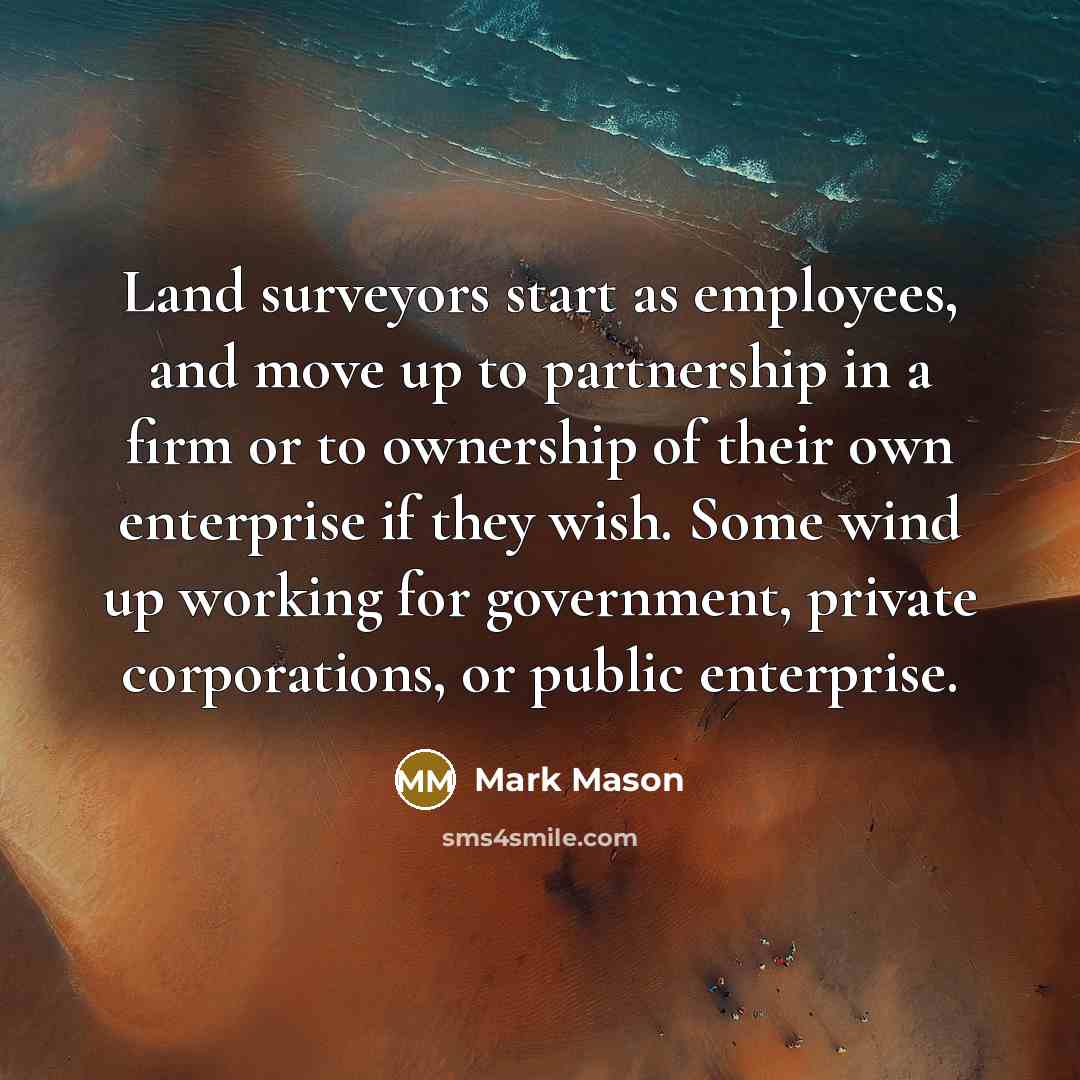 “Land surveyors start as employees, and move up to partnership…” quote by Mark Mason