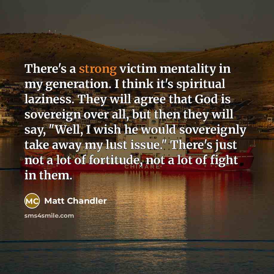 “There's a strong victim mentality in my generation. I think…” quote by Matt Chandler