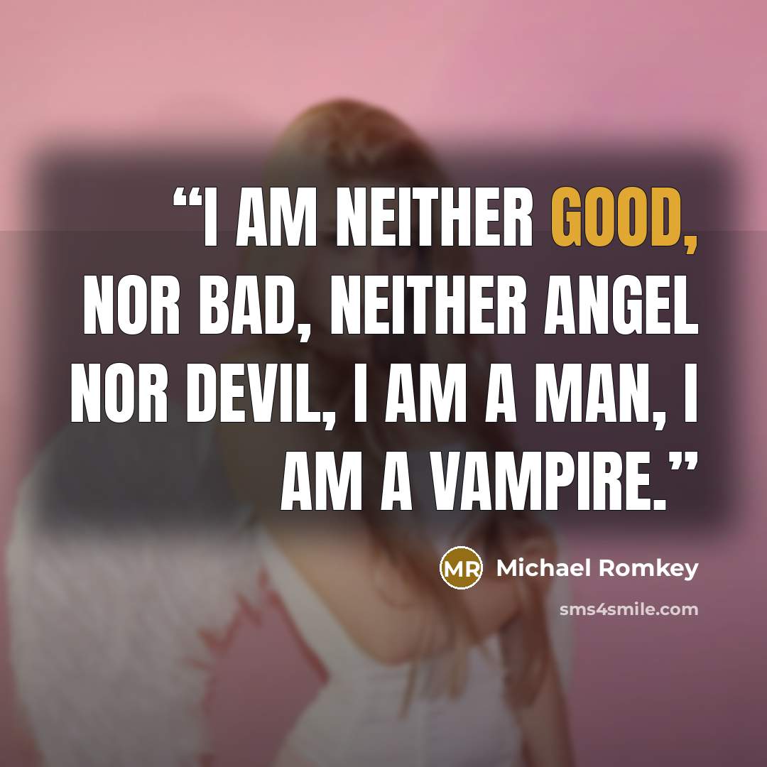 “I am neither good, nor bad, neither angel nor devil, I am a man, I am a vampire.” quote by Michael Romkey