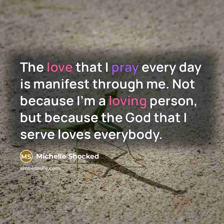 “The love that I pray every day is manifest through…” quote by Michelle Shocked