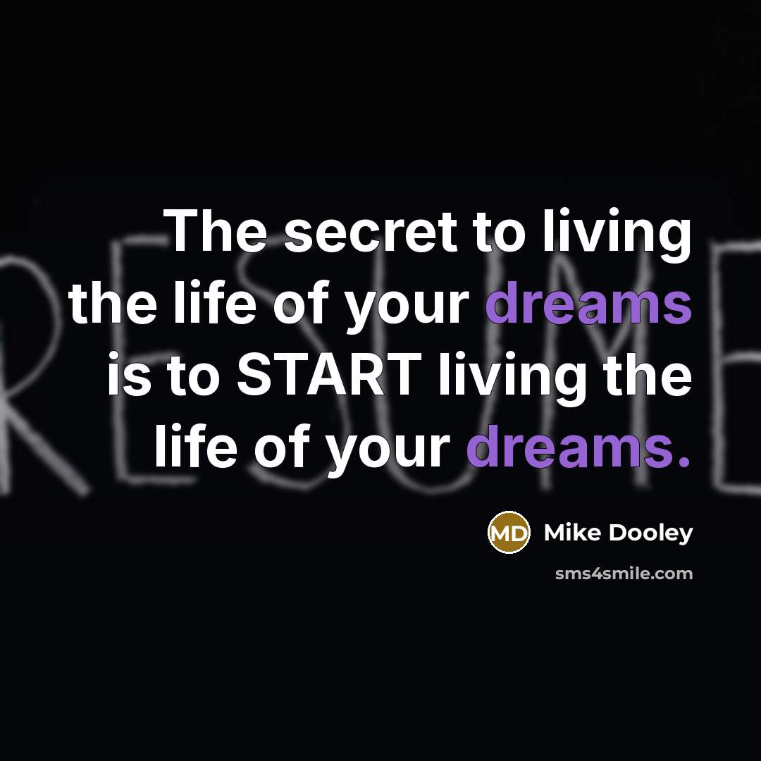 “The secret to living the life of your dreams is…” quote by Mike Dooley