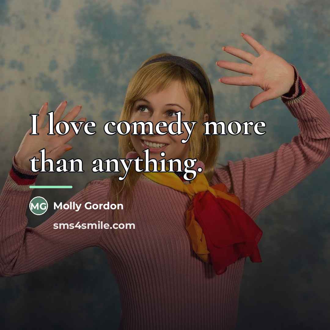 “I love comedy more than anything.…” quote by Molly Gordon