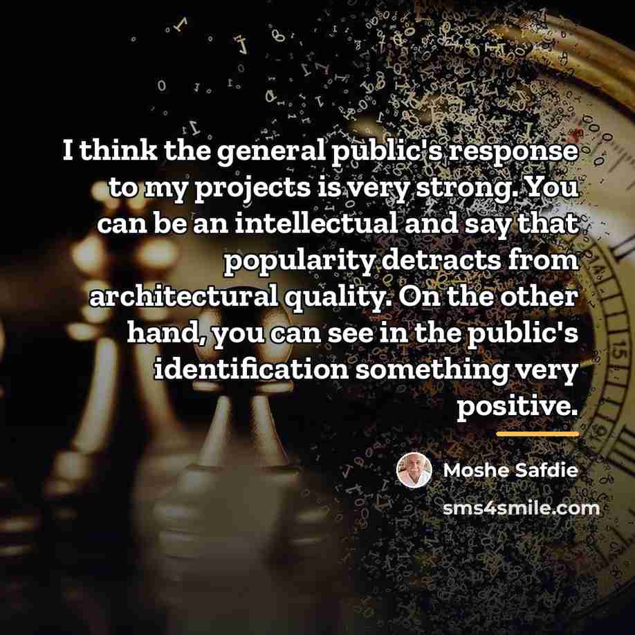 “I think the general public's response to my projects is…” quote by Moshe Safdie