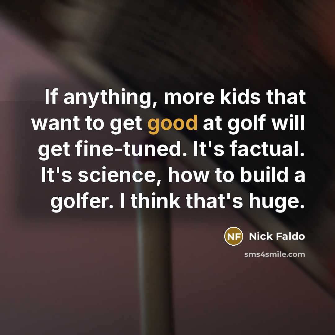 “If anything, more kids that want to get good at…” quote by Nick Faldo