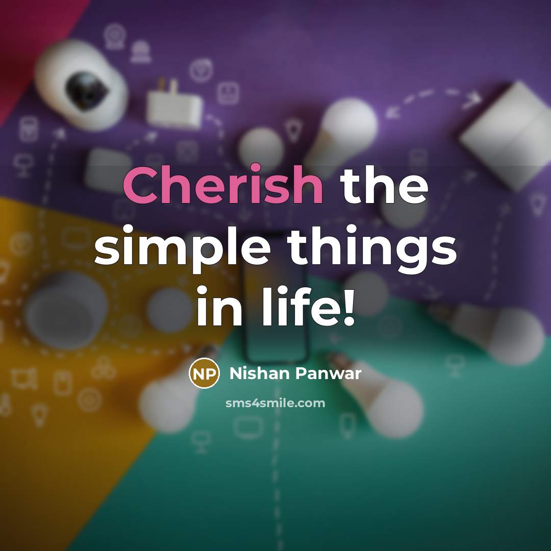 “Cherish the simple things in life!” quote by Nishan Panwar
