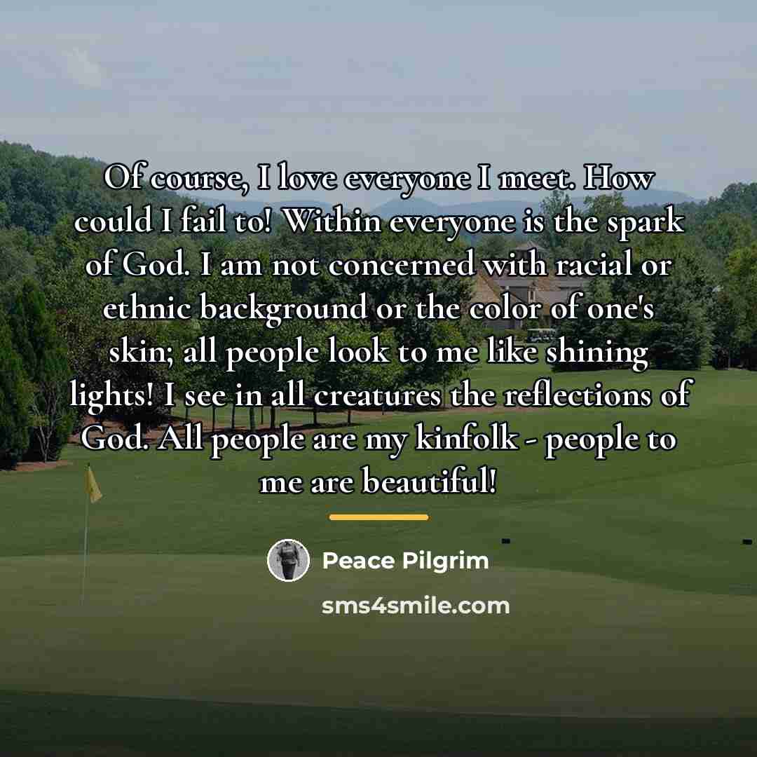 “Of course, I love everyone I meet. How could I…” quote by Peace Pilgrim
