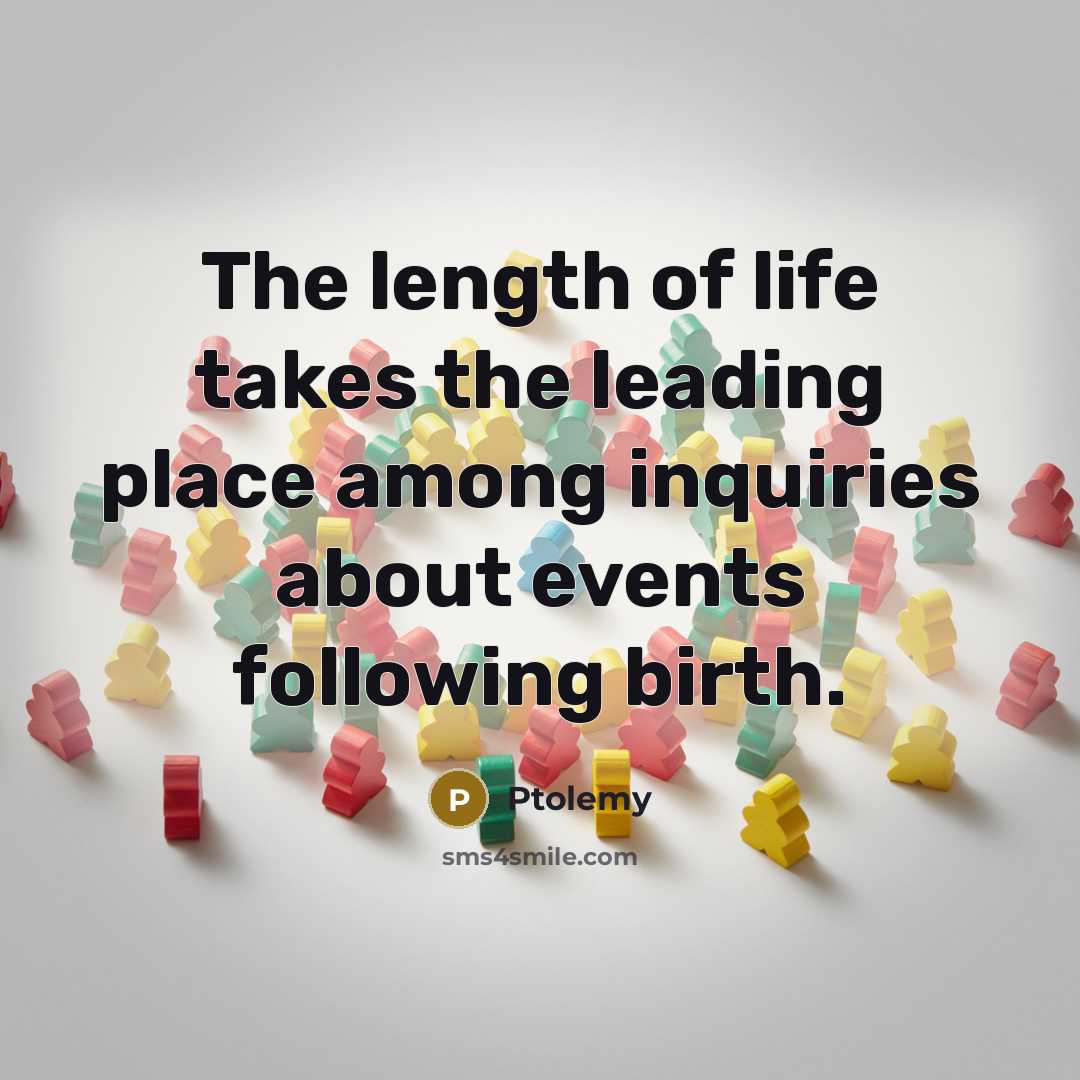 “The length of life takes the leading place among inquiries…” quote by Ptolemy
