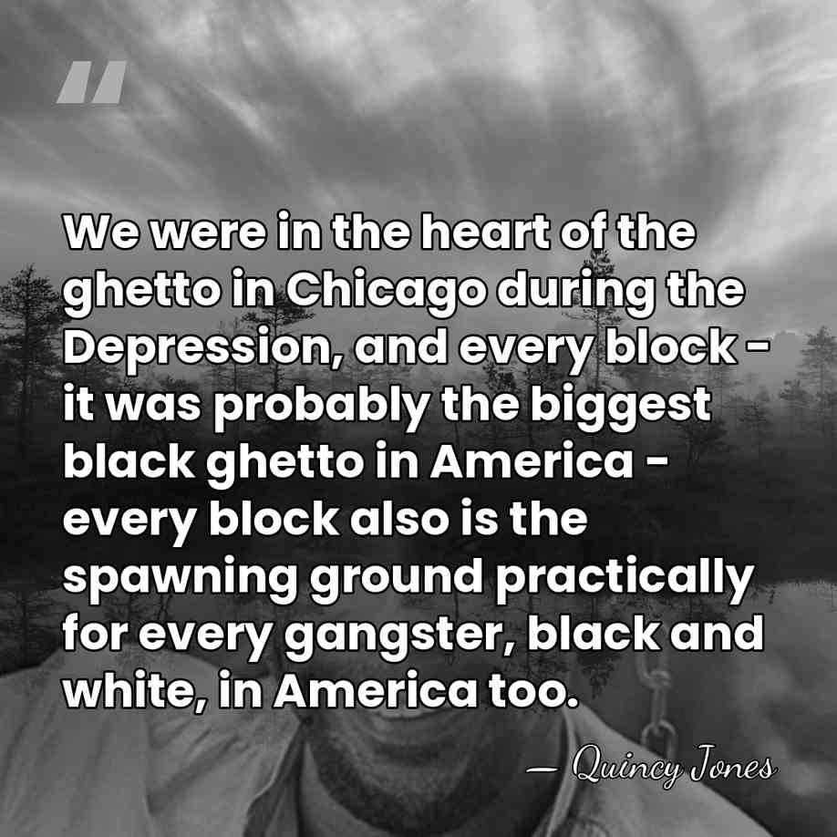 We were in the heart of the ghetto in Chicago during the&hellip; - Quincy Jones