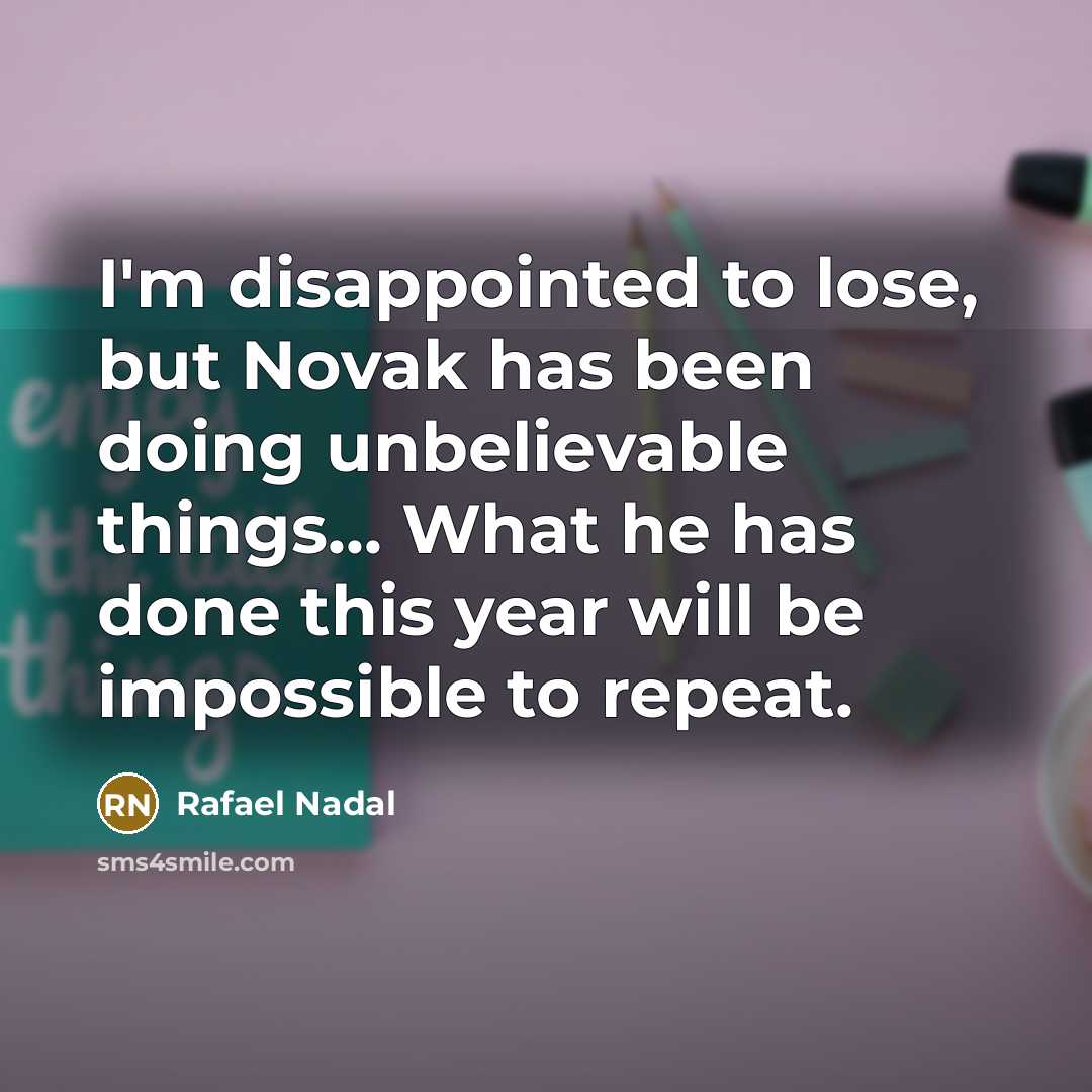 “I'm disappointed to lose, but Novak has been doing unbelievable…” quote by Rafael Nadal