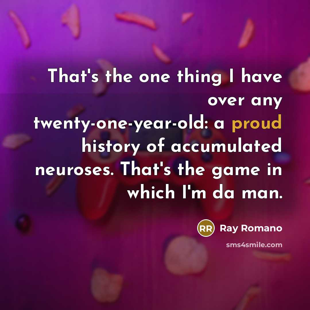 “That's the one thing I have over any twenty-one-year-old: a…” quote by Ray Romano