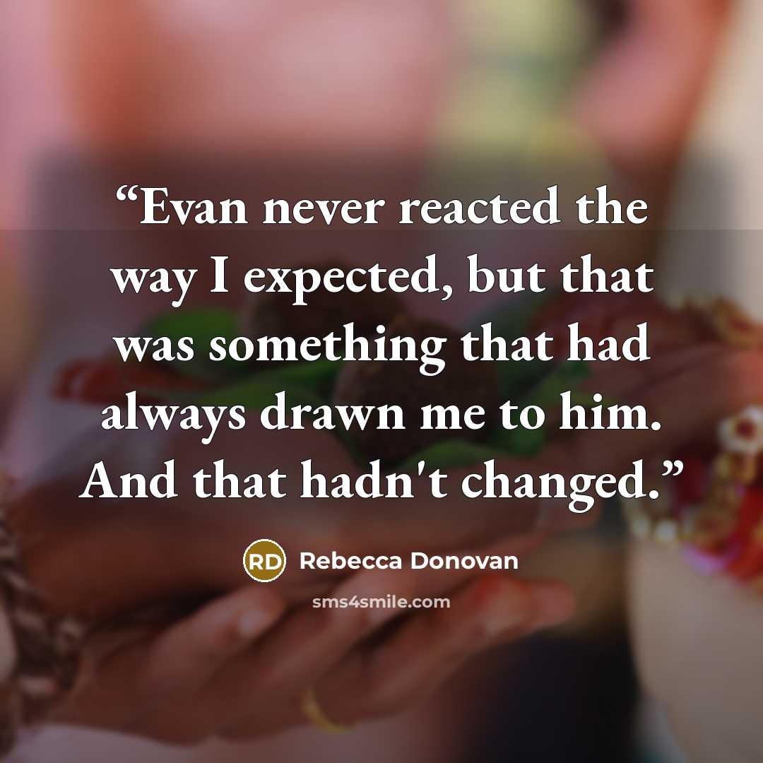 “Evan never reacted the way I expected, but that was something that had always drawn me to him. And that hadn't changed.” quote by Rebecca Donovan