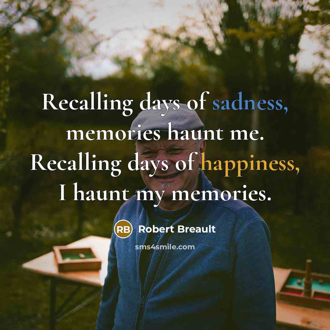 “Recalling days of sadness, memories haunt me. Recalling days of…” quote by Robert Breault