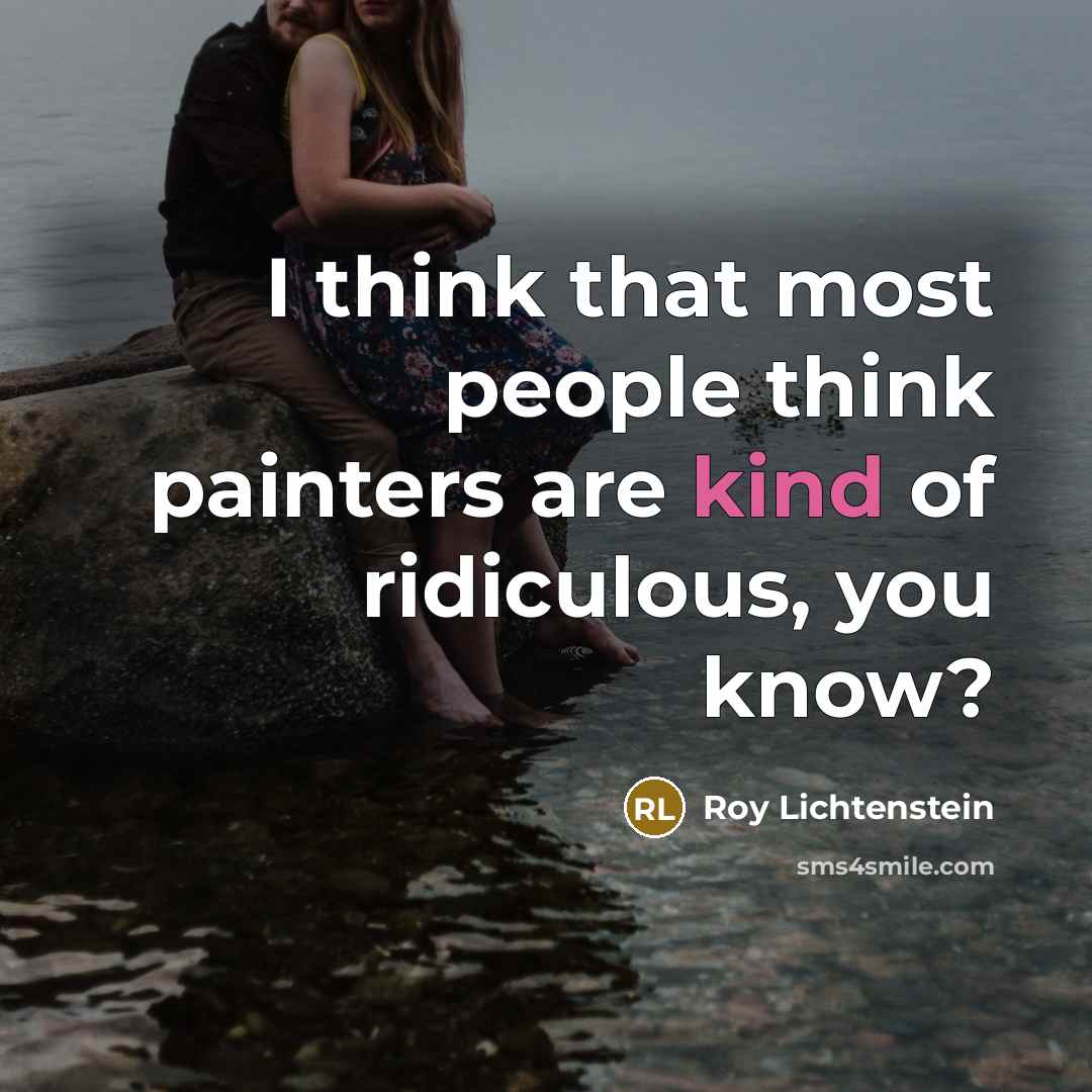 “I think that most people think painters are kind of…” quote by Roy Lichtenstein
