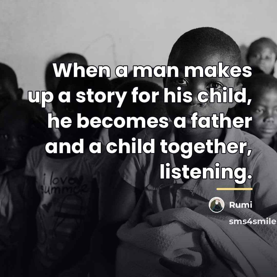 “When a man makes up a story for his child,…” quote by Rumi