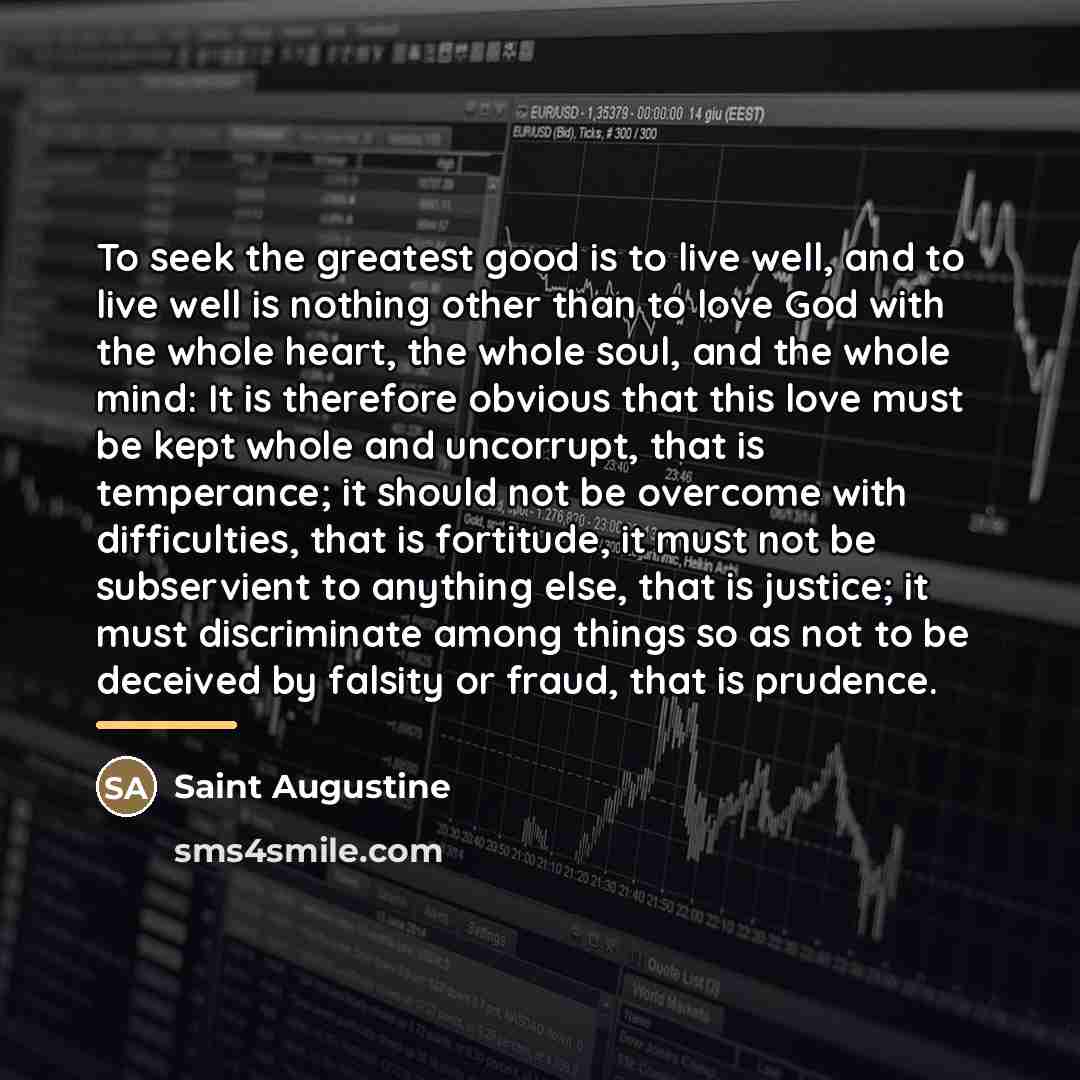“To seek the greatest good is to live well, and…” quote by Saint Augustine